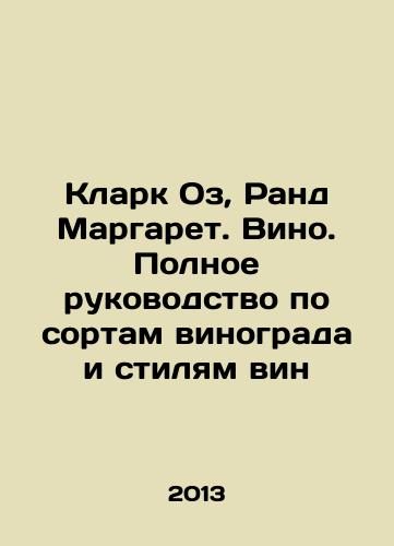 Klark Oz, Rand Margaret. Vino. Polnoe rukovodstvo po sortam vinograda i stilyam vin/Clark Oz, Rand Margaret. Wine. A complete guide to grape varieties and wine styles In Russian - landofmagazines.com