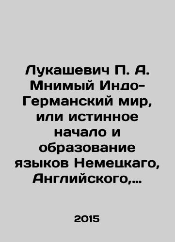 Lukashevich P. A. Mnimyy Indo-Germanskiy mir, ili istinnoe nachalo i obrazovanie yazykov Nemetskago, Angliyskogo, Frantsuzskogo i drugikh Zapadno-Evropeyskikh./Lukashevich P. A. The imaginary Indo-German world, or the true origin and formation of the German, English, French, and other Western European languages. In Russian - landofmagazines.com