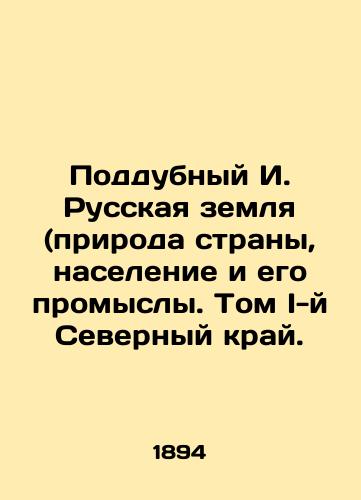 Poddubnyy I. Russkaya zemlya (priroda strany, naselenie i ego promysly. Tom I-y Severnyy kray./Poddubny I. Russian Land (nature of the country, population and its industries. Volume I of the Northern Region. In Russian - landofmagazines.com