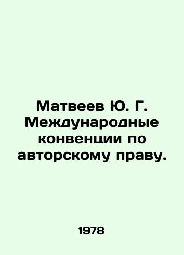 Matveev Yu. G. Mezhdunarodnye konventsii po avtorskomu pravu./Yu. G. Matveev International Copyright Conventions. In Russian - landofmagazines.com