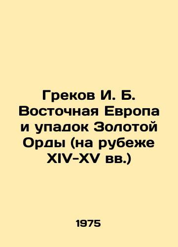 Grekov I. B. Vostochnaya Evropa i upadok Zolotoy Ordy (na rubezhe XIV-XV vv.)/The Greeks I. B. Eastern Europe and the Decline of the Golden Horde (at the turn of the 14th-15th centuries) In Russian - landofmagazines.com