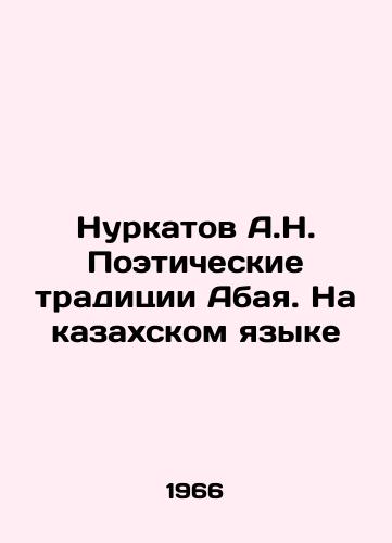 Nurkatov A.N. Poeticheskie traditsii Abaya. Na kazakhskom yazyke/Nurkatov A.N. Poetic traditions of Abai. In the Kazakh language In Russian - landofmagazines.com