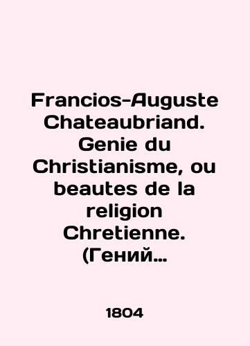 Francios-Auguste Chateaubriand. Genie du Christianisme, ou beautes de la religion Chretienne. (Geniy Khristianstva./Francios-Auguste Chateaubriand. Genie du Christianisme, ou beauties de la religion Chretienne. In French - landofmagazines.com
