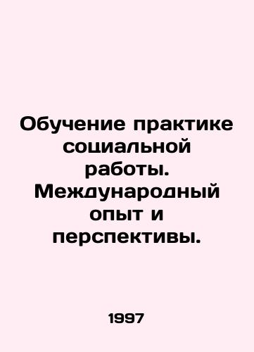 Obuchenie praktike sotsialnoy raboty. Mezhdunarodnyy opyt i perspektivy./Learning to practice social work. International experience and perspectives. In Russian - landofmagazines.com