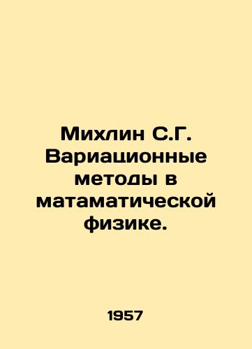 Mikhlin S.G. Variatsionnye metody v matamaticheskoy fizike./Mikhlin S.G. Variational Methods in Matamatic Physics. In Russian - landofmagazines.com