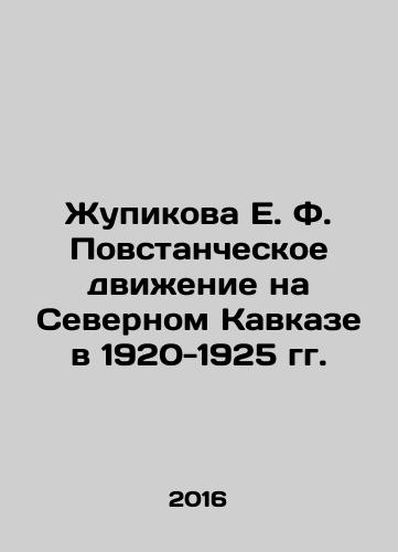Zhupikova E. F. Povstancheskoe dvizhenie na Severnom Kavkaze v 1920-1925 gg./Zhupikova E. F. Insurrection Movement in the North Caucasus in 1920-1925 In Russian - landofmagazines.com