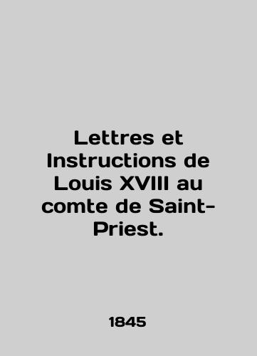 Lettres et Instructions de Louis XVIII au somte de Saint-Priest./Lettres et Instructions de Louis XVIII au somte de Saint-Priest. In Russian - landofmagazines.com