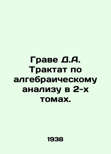 Grave D.A. Traktat po algebraicheskomu analizu v 2-kh tomakh./Grave D.A. Treatise on algebraic analysis in two volumes. In Russian - landofmagazines.com