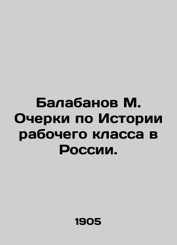 Balabanov M. Ocherki po Istorii rabochego klassa v Rossii. /Balabanov M. Essays on the History of the Working Class in Russia. In Russian - landofmagazines.com