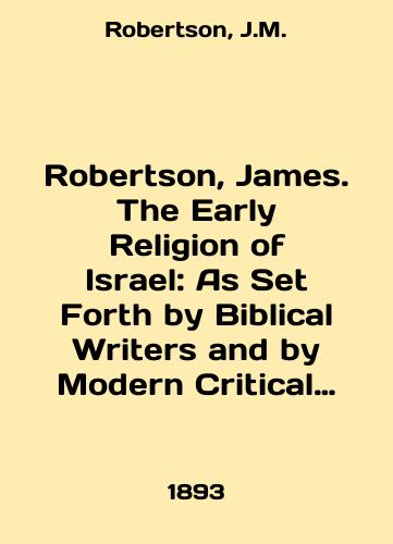 Robertson, James. The Early Religion of Israel: As Set Forth by Biblical Writers and by Modern Critical Historians./Robertson, James. The Early Religion of Israel: As Set Forth by Biblical Writers and by Modern Critical Historians. In English - landofmagazines.com