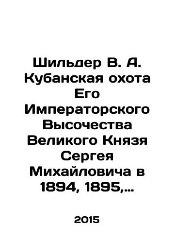 Shilder V. A. Kubanskaya okhota Ego Imperatorskogo Vysochestva Velikogo Knyazya Sergeya Mikhaylovicha v 1894, 1895, 1898, 1900 godakh/Schilder V.A. Kuban Hunting of His Imperial Highness Grand Prince Sergey Mikhailovich in 1894, 1895, 1898, 1900 In Russian - landofmagazines.com