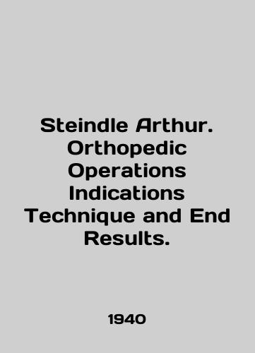 Steindle Arthur. Orthopedic Operations Indications Technique and End Results./Steindle Arthur. Orthopedic Operations Indications Technique and End Results. In English - landofmagazines.com