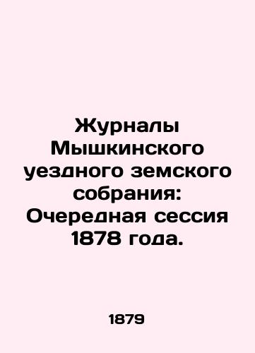 Zhurnaly Myshkinskogo uezdnogo zemskogo sobraniya: Ocherednaya sessiya 1878 goda./Journals of the Myshkino County Provincial Assembly: Regular Session of 1878. In Russian - landofmagazines.com