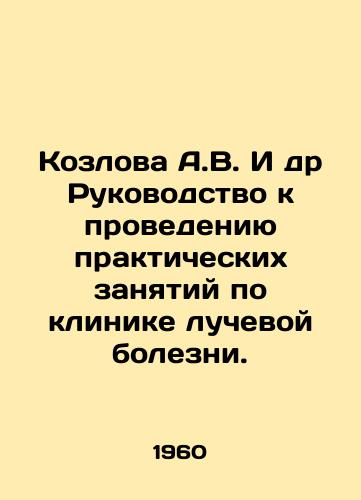 Kozlova A.V. I dr Rukovodstvo k provedeniyu prakticheskikh zanyatiy po klinike luchevoy bolezni./Kozlova A.V. et al. Guide to conducting practical training in the clinic of radiation disease. In Russian - landofmagazines.com