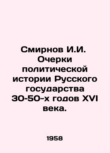 Smirnov I.I.  Ocherki politicheskoy istorii Russkogo gosudarstva 30–50-kh godov XVI veka./Smirnov I. I. Essays on the Political History of the Russian State in the 1930s and 1950s. In Russian - landofmagazines.com