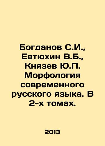 Bogdanov S.I.,  Evtyukhin V.B.,  Knyazev Yu.P. Morfologiya sovremennogo russkogo yazyka. V 2-kh tomakh./Bogdanov S.I.,  Evtyukhin V.B.,  Knyazev Yu.P. Morphology of Modern Russian Language. In 2 Volumes. In Russian - landofmagazines.com