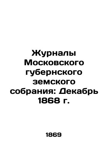 Zhurnaly Moskovskogo gubernskogo zemskogo sobraniya: Dekabr 1868 g./Journals of the Moscow Provincial Assembly: December 1868 In Russian - landofmagazines.com