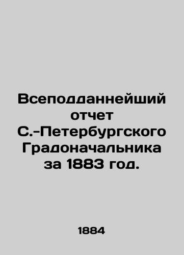Vsepoddanneyshiy otchet S.-Peterburgskogo Gradonachalnika za 1883 god./The All-Subject Report of the St. Petersburg City Governor for 1883. In Russian - landofmagazines.com