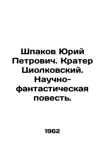 Shpakov Yuriy Petrovich. Krater Tsiolkovskiy. Nauchno-fantasticheskaya povest./Yuri Petrovich Shpakov. Tsiolkovsky Crater. A sci-fi tale. In Russian - landofmagazines.com