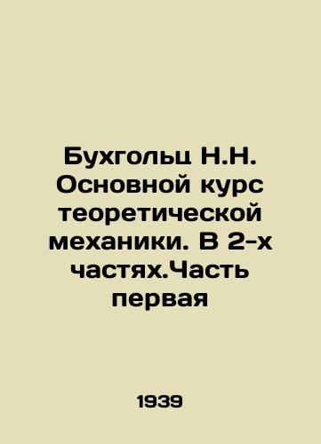 Bukhgolts N.N. Osnovnoy kurs teoreticheskoy mekhaniki. V 2-kh chastyakh.Chast pervaya/N.N. Buchholz Basic Course in Theoretical Mechanics. In 2 Parts. Part One In Russian - landofmagazines.com