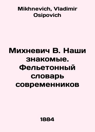 Mikhnevich V. Nashi znakomye. Feletonnyy slovar sovremennikov/Mikhnevich V. Our acquaintances. A fellowship dictionary of contemporaries In Russian - landofmagazines.com