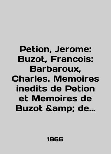 Petion, Jerome: Buzot, Francois: Barbaroux, Charles. Memoires inedits de Petion et Memoires de Buzot & de Barbaroux./Petion, Jerome: Buzot, Francois: Barbaroux, Charles. Memoirs inputs of Petion and Memoirs of Buzot de Barbaroux. In English - landofmagazines.com