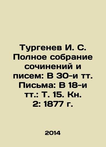 Turgenev I. S. Polnoe sobranie sochineniy i pisem: V 30-i tt. Pisma: V 18-i tt.: T. 15. Kn. 2: 1877 g./Turgenev I. S. Complete collection of essays and letters: In 30 volumes Letters: In 18 volumes: Vol. 15, Book 2: 1877. In Russian - landofmagazines.com