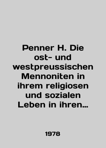 Penner H. Die ost- und westpreussischen Mennoniten in ihrem religiosen und sozialen Leben in ihren kulturellen und wirtschaftlichen Leistungen. Teil 1, 1526 bis 1772/Penner H. Die ost- und westpreussischen Mennoniten in ihrem religiosen und sozialen Leben in ihren kulturellen und wirtschaftlichen Leistungen. Teil 1, 1526 bis 1772 In German - landofmagazines.com