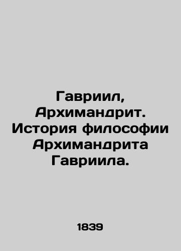 Gavriil, Arkhimandrit. Istoriya filosofii Arkhimandrita Gavriila./Gabriel, Archimandrite. History of Archimandrite Gabriels Philosophy. In Russian - landofmagazines.com