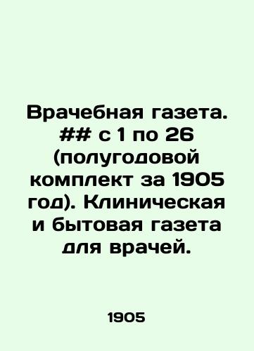 Vrachebnaya gazeta. ## s 1 po 26 (polugodovoy komplekt za 1905 god). Klinicheskaya i bytovaya gazeta dlya vrachey./Medical newspaper. # # # 1 to 26 (semi-annual kit for 1905). Clinical and household newspaper for doctors. In Russian - landofmagazines.com