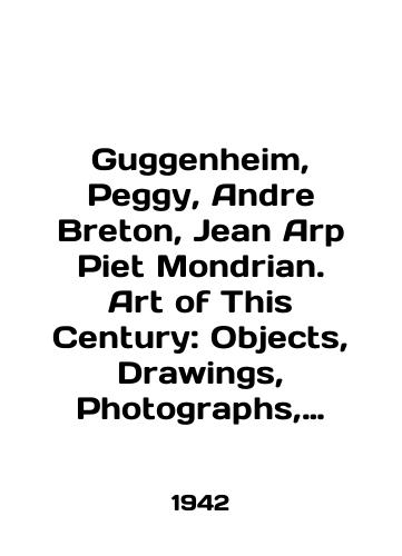 Guggenheim, Peggy, Andre Breton, Jean Arp Piet Mondrian. Art of This Century: Objects, Drawings, Photographs, Paintings, Sculpture, and Collages, 1910-42/Guggenheim, Peggy, Andre Breton, Jean Arp Piet Mondrian. Art of This Century: Objects, Drawings, Photographs, Paintings, Sculpture, and Collages, 1910-42 In English - landofmagazines.com