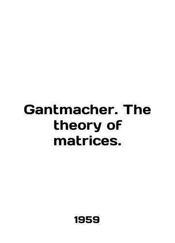 Gantmacher. The theory of matrices./Gantmacher. The theory of matrices. In English - landofmagazines.com