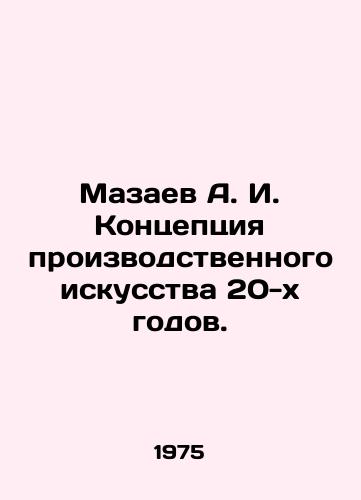 Mazaev A. I. Kontseptsiya proizvodstvennogo iskusstva 20-kh godov./Mazaev A. I. Concept of Industrial Art of the 1920s. In Russian - landofmagazines.com