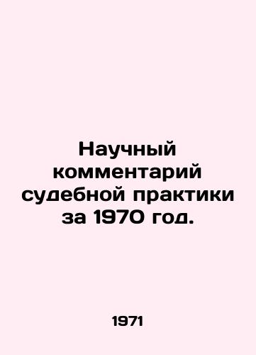 Nauchnyy kommentariy sudebnoy praktiki za 1970 god./Scientific commentary on jurisprudence in 1970. In Russian - landofmagazines.com