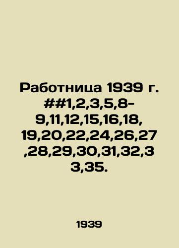Rabotnitsa 1939 g. ##1,2,3,5,8-9,11,12,15,16,18,19,20,22,24,26,27,28,29,30,31,32,33,35./Worker 1939 # # 1,2,3,5,8-9,11,12,15,16,18,19,20,22,24,26,27,28,29,30,31,32,33,35. In Russian - landofmagazines.com