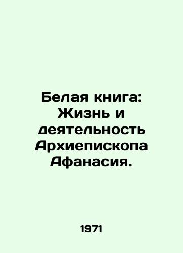 Belaya kniga: Zhizn i deyatelnost Arkhiepiskopa Afanasiya./White Paper: The Life and Activities of Archbishop Athanasius. In Russian - landofmagazines.com