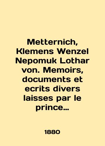 Metternich, Klemens Wenzel Nepomuk Lothar von. Memoirs, documents et ecrits divers laisses par le prince Metternich, chanceller de cour et detat. En 8 t. T. 1-5./Metternich, Clemens Wenzel Nepomuk Lothar von. Memoirs, documents and ecits diverts laisses par le prince Metternich, chancellor de cour et detat. En 8 t. T. 1-5. In English - landofmagazines.com