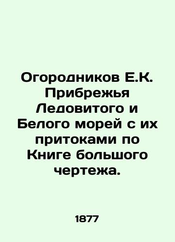 Ogorodnikov E.K. Pribrezhya Ledovitogo i Belogo morey s ikh pritokami po Knige bolshogo chertezha./Gardeners of the E.K. Coasts of the Arctic and White Seas with their tributaries according to the Large Drawing Book. In Russian - landofmagazines.com