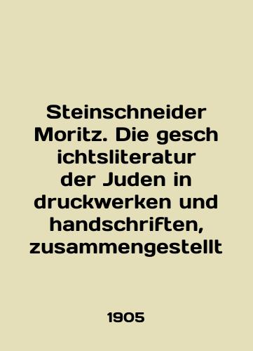 Steinschneider Moritz. Die geschichtsliteratur der Juden in druckwerken und handschriften, zusammengestellt/Steinschneider Moritz. Die geschichtsliteratur der Juden in druckwerken und handschriften, zusammengestellt In German - landofmagazines.com
