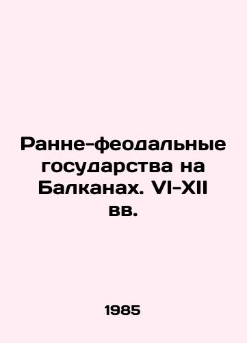 Ranne-feodalnye gosudarstva na Balkanakh. VI-XII vv./Early feudal states in the Balkans. VI-XII centuries In Russian - landofmagazines.com