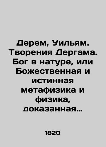 Derem, Uilyam. Tvoreniya Dergama. Bog v nature, ili Bozhestvennaya i istinnaya metafizika i fizika, dokazannaya bytiem i svoystvom Bozhiim, pocherpnutoe iz del tvoreniya./Derham, William. Dergams creations. God in nature, or divine and true metaphysics and physics, proven by Gods being and property, drawn from the deeds of creation. In English - landofmagazines.com
