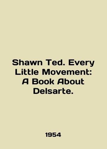 Shawn Ted. Every Little Movement: A Book About Delsarte./Shawn Ted. Every Little Movement: A Book About Delsarte. In English - landofmagazines.com