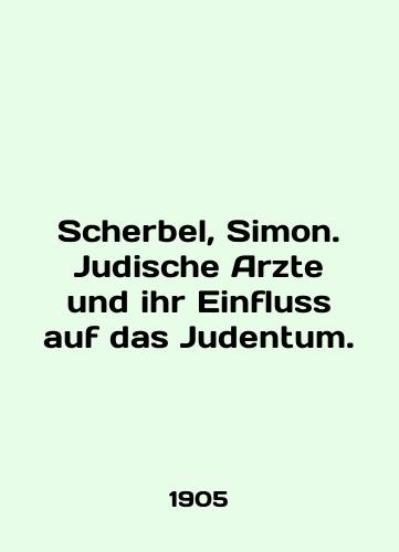 Scherbel, Simon. Judische Arzte und ihr Einfluss auf das Judentum./Scherbel, Simon. Judische Arzte und ihr Einfluss auf das Judentum. In English - landofmagazines.com
