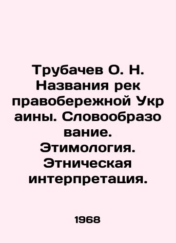 Trubachev O. N. Nazvaniya rek pravoberezhnoy Ukrainy. Slovoobrazovanie. Etimologiya. Etnicheskaya interpretatsiya./Trubachev O.N. Names of rivers on the right bank of Ukraine. Word formation. Etymology. Ethnic interpretation. In Russian - landofmagazines.com