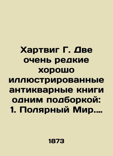 Khartvig G. Dve ochen redkie khorosho illyustrirovannye antikvarnye knigi odnim podborkoy: 1. Polyarnyy Mir. Populyarnoe opisanie cheloveka i prirody v Arkticheskikh i Antarkticheskikh regionakh Zemnogo shara. Avtor: G. Khartvig. Vtoroe izdanie. S vosemyu khromoksilograficheskimi lista/Hartwig G. Two very rare well-illustrated antique books in one collection: 1. Polar World. A popular description of man and nature in the Arctic and Antarctic regions of the globe. Author: G. Hartwig. Second edition. With eight chromoxylographic sheets In Russian - landofmagazines.com