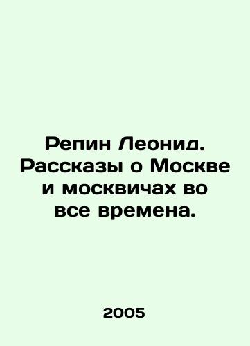 Repin Leonid. Rasskazy o Moskve i moskvichakh vo vse vremena./Repin Leonid. Stories about Moscow and Muscovites at all times. In Russian - landofmagazines.com