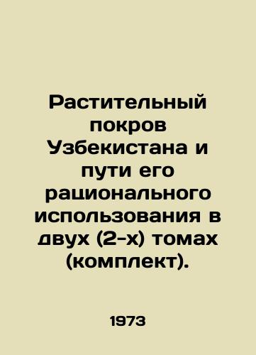 Rastitelnyy pokrov Uzbekistana i puti ego ratsionalnogo ispolzovaniya v dvukh (2-kh) tomakh (komplekt). /Vegetation cover of Uzbekistan and ways of its rational use in two (2) volumes (set). In Russian - landofmagazines.com