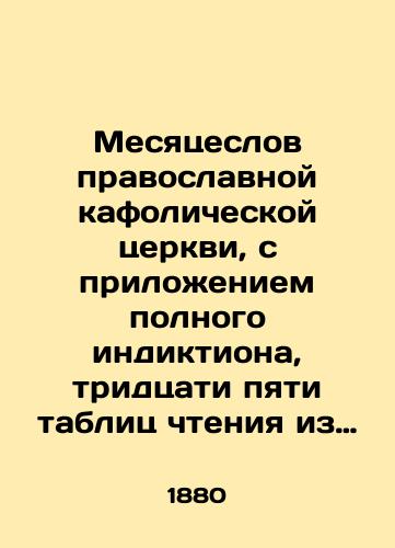 Mesyatseslov pravoslavnoy kafolicheskoy tserkvi, s prilozheniem polnogo indiktiona, tridtsati pyati tablits chteniya iz Evangeliya i Apostola na kazhduyu nedelyu goda i alfavitnogo ukazatelya imen svyatykh, upominaemykh v mesyatseslove./Months of the Orthodox Catholic Church, with the attachment of a full index, thirty-five reading tables from the Gospel and the Apostle for each week of the year, and an alphabetical index of the names of the saints mentioned in the month. In Russian - landofmagazines.com