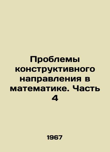 Problemy konstruktivnogo napravleniya v matematike. Chast 4/Problems of constructive direction in mathematics. Part 4 In Russian - landofmagazines.com