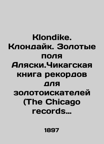Klondike. Klondayk. Zolotye polya Alyaski.Chikagskaya kniga rekordov dlya zolotoiskateley (The Chicago records book for gold seekers )./Klondike. Klondike. Alaskas Gold Fields. The Chicago record book for gold seekers. In English - landofmagazines.com